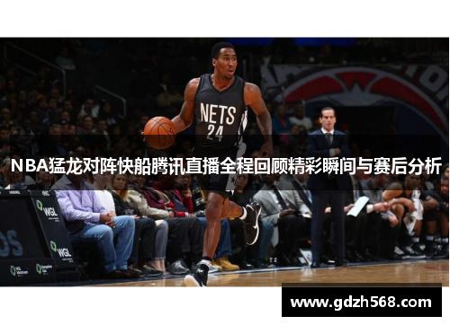 NBA猛龙对阵快船腾讯直播全程回顾精彩瞬间与赛后分析
